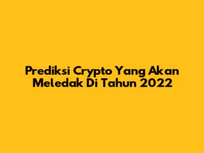 Prediksi Crypto Yang Akan Meledak Di Tahun 2022