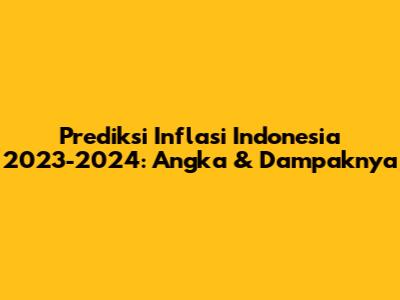 Prediksi Inflasi Indonesia 2023-2024: Angka & Dampaknya