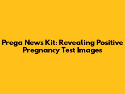 Prega News Kit: Revealing Positive Pregnancy Test Images