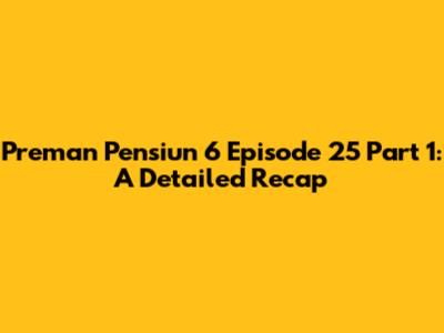 Preman Pensiun 6 Episode 25 Part 1: A Detailed Recap
