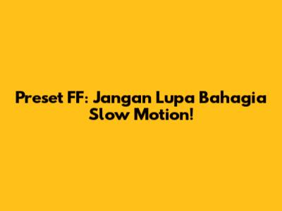 Preset FF: Jangan Lupa Bahagia Slow Motion!