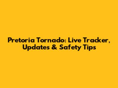 Pretoria Tornado: Live Tracker, Updates & Safety Tips