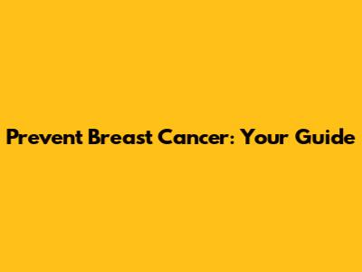 Prevent Breast Cancer: Your Guide
