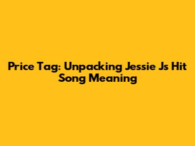 Price Tag: Unpacking Jessie J's Hit Song Meaning