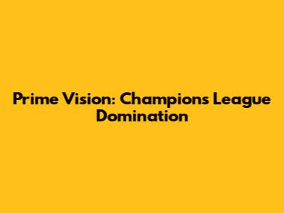 Prime Vision: Champions League Domination