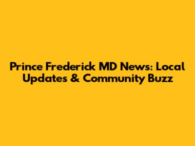 Prince Frederick MD News: Local Updates & Community Buzz