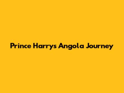 Prince Harry's Angola Journey