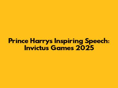 Prince Harry's Inspiring Speech: Invictus Games 2025