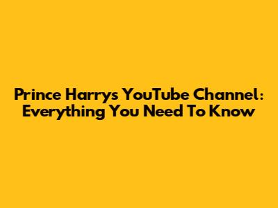 Prince Harry's YouTube Channel: Everything You Need To Know