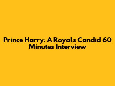 Prince Harry: A Royal's Candid 60 Minutes Interview