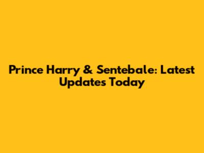 Prince Harry & Sentebale: Latest Updates Today