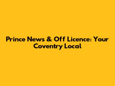 Prince News & Off Licence: Your Coventry Local