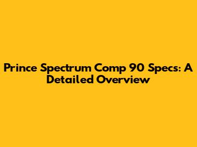 Prince Spectrum Comp 90 Specs: A Detailed Overview