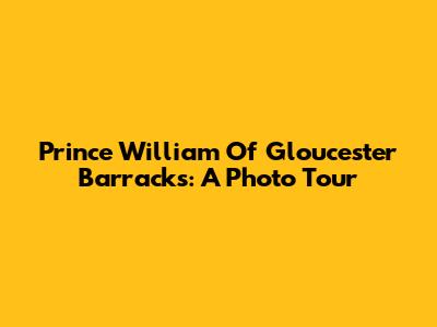 Prince William Of Gloucester Barracks: A Photo Tour