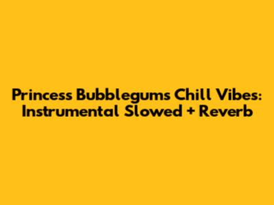 Princess Bubblegum's Chill Vibes: Instrumental Slowed + Reverb