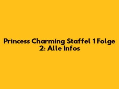 Princess Charming Staffel 1 Folge 2: Alle Infos