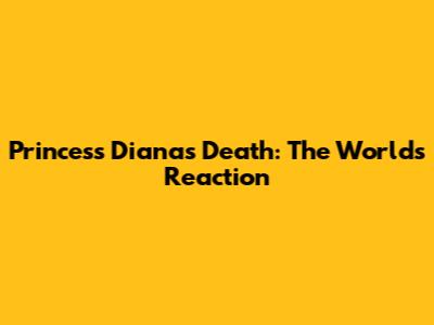 Princess Diana's Death: The World's Reaction