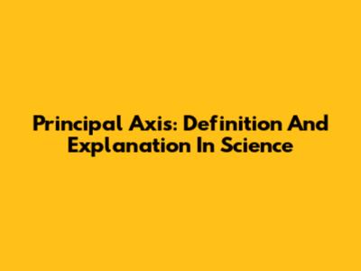 Principal Axis: Definition And Explanation In Science