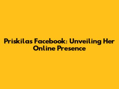 Priskila's Facebook: Unveiling Her Online Presence