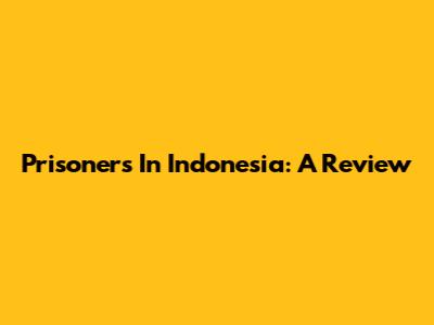 Prisoners In Indonesia: A Review