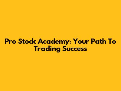 Pro Stock Academy: Your Path To Trading Success