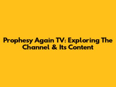 Prophesy Again TV: Exploring The Channel & Its Content