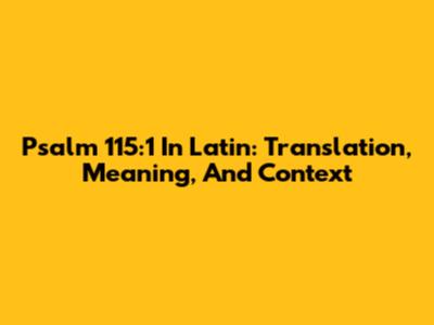 Psalm 115:1 In Latin: Translation, Meaning, And Context