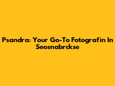 Psandra: Your Go-To Fotografin In Seosnabrckse