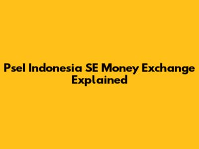PseI Indonesia SE Money Exchange Explained