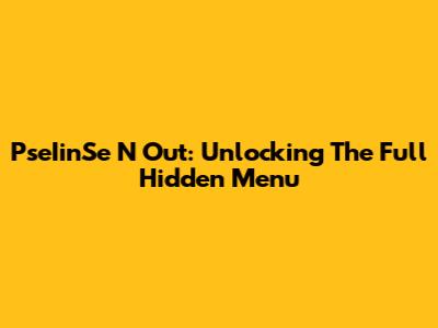PseIinSe N Out: Unlocking The Full Hidden Menu