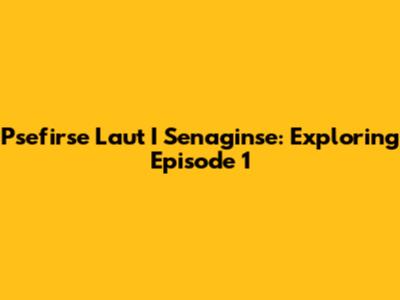 Psefirse Laut I Senaginse: Exploring Episode 1