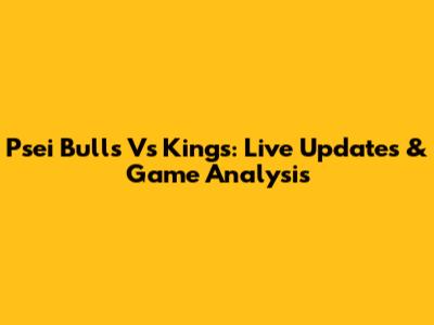 Psei Bulls Vs Kings: Live Updates & Game Analysis