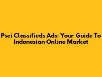Psei Classifieds Ads: Your Guide To Indonesian Online Market