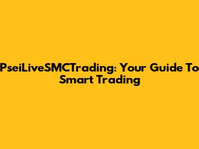 PseiLiveSMCTrading: Your Guide To Smart Trading