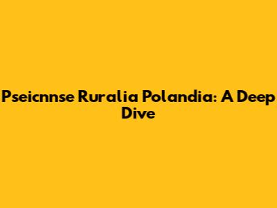 Pseicnnse Ruralia Polandia: A Deep Dive