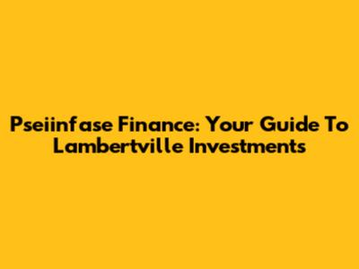 Pseiinfase Finance: Your Guide To Lambertville Investments