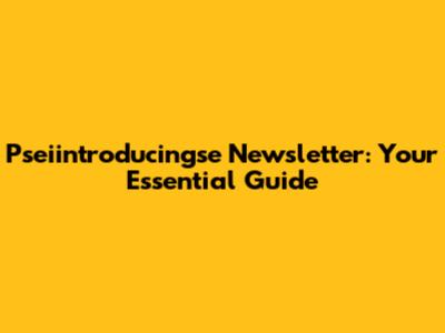 Pseiintroducingse Newsletter: Your Essential Guide