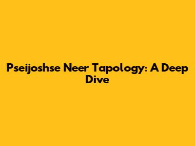 Pseijoshse Neer Tapology: A Deep Dive