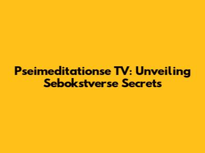 Pseimeditationse TV: Unveiling Sebokstverse Secrets
