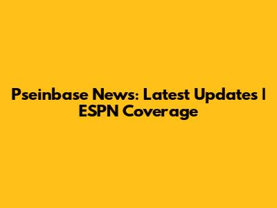 Pseinbase News: Latest Updates | ESPN Coverage