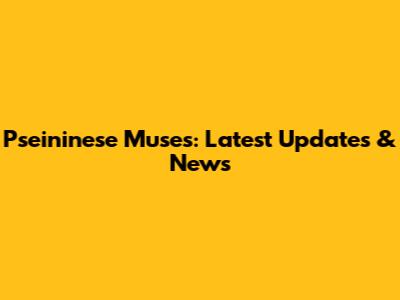 Pseininese Muses: Latest Updates & News