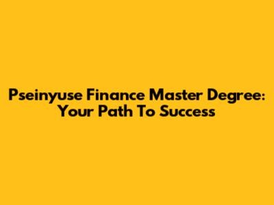 Pseinyuse Finance Master Degree: Your Path To Success