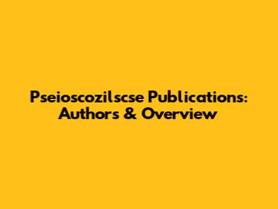 Pseioscozilscse Publications: Authors & Overview