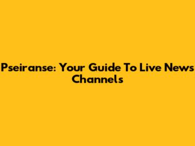 Pseiranse: Your Guide To Live News Channels