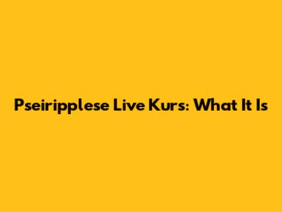Pseiripplese Live Kurs: What It Is