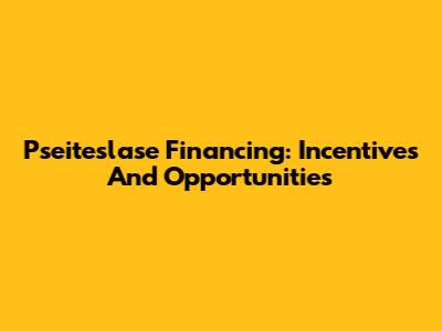 Pseiteslase Financing: Incentives And Opportunities
