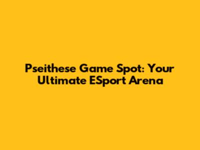 Pseithese Game Spot: Your Ultimate ESport Arena
