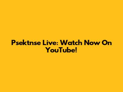 Psektnse Live: Watch Now On YouTube!