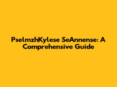 PselmzhKylese SeAnnense: A Comprehensive Guide