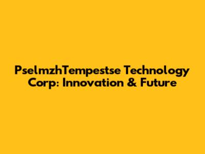 PselmzhTempestse Technology Corp: Innovation & Future